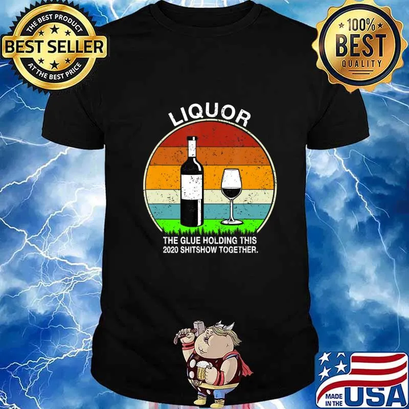 Liquor the glue holding this 2020 shitshow together T-Shirt