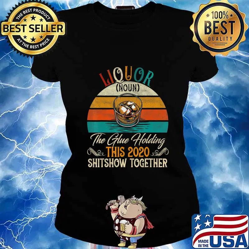 Liquor The Glues Holding This 2020 Shitshow Together Gift T-Shirt Ladies tee