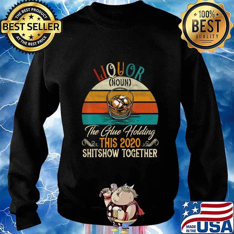 Liquor The Glues Holding This 2020 Shitshow Together Gift T-Shirt Sweater
