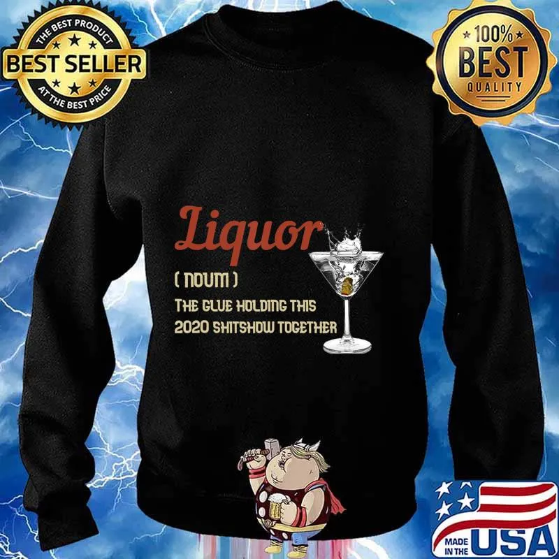 Liquor The Glues Holding This 2020 Shitshow Together Gift T-Shirt Sweater