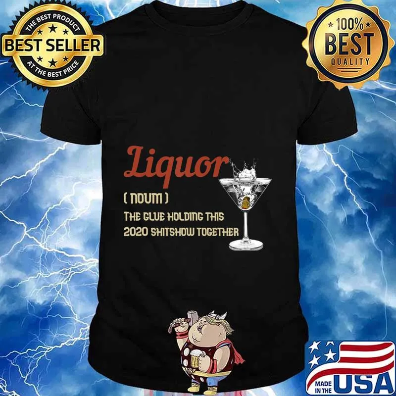 Liquor The Glues Holding This 2020 Shitshow Together Gift T-Shirt