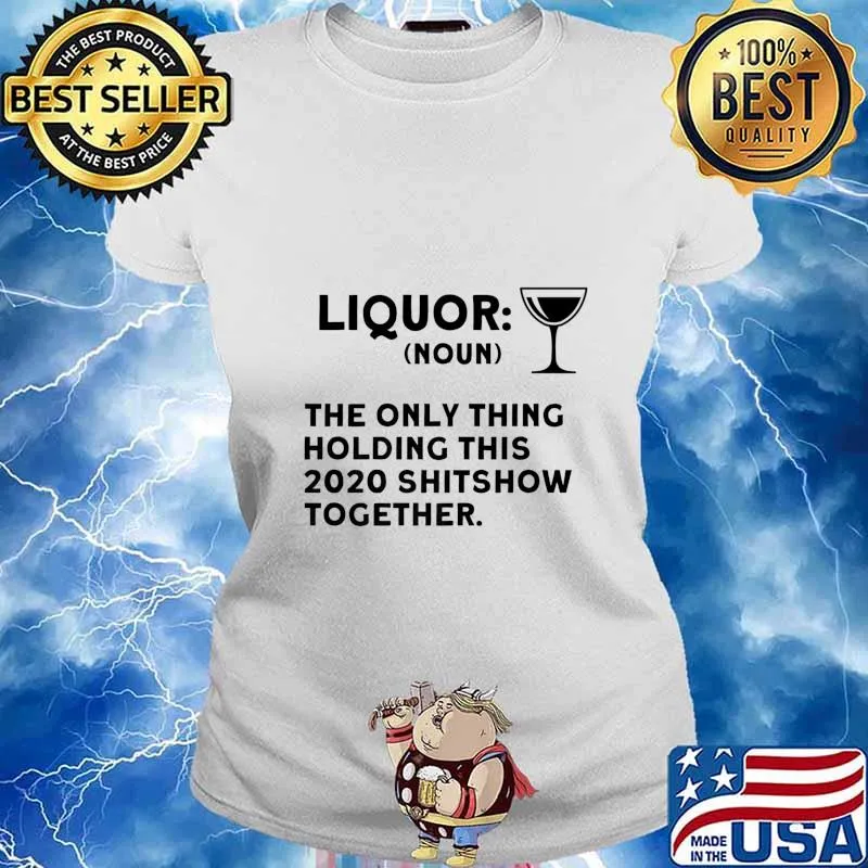 Liquor The Only Thing Holding This 2020 Shitshow Together Premium T-Shirt Ladies tee