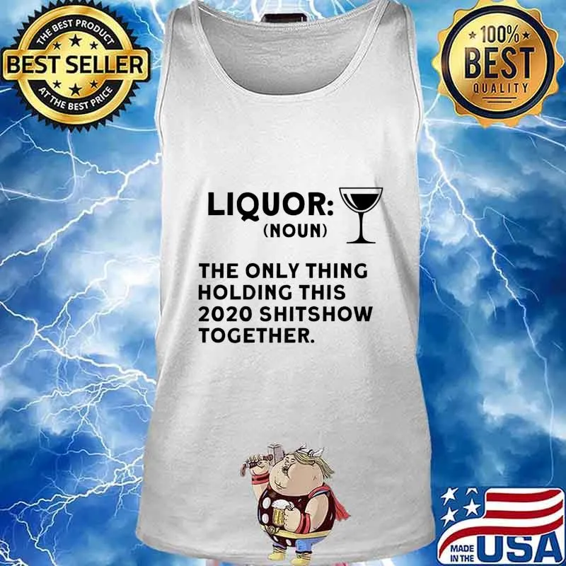 Liquor The Only Thing Holding This 2020 Shitshow Together Premium T-Shirt Tank top