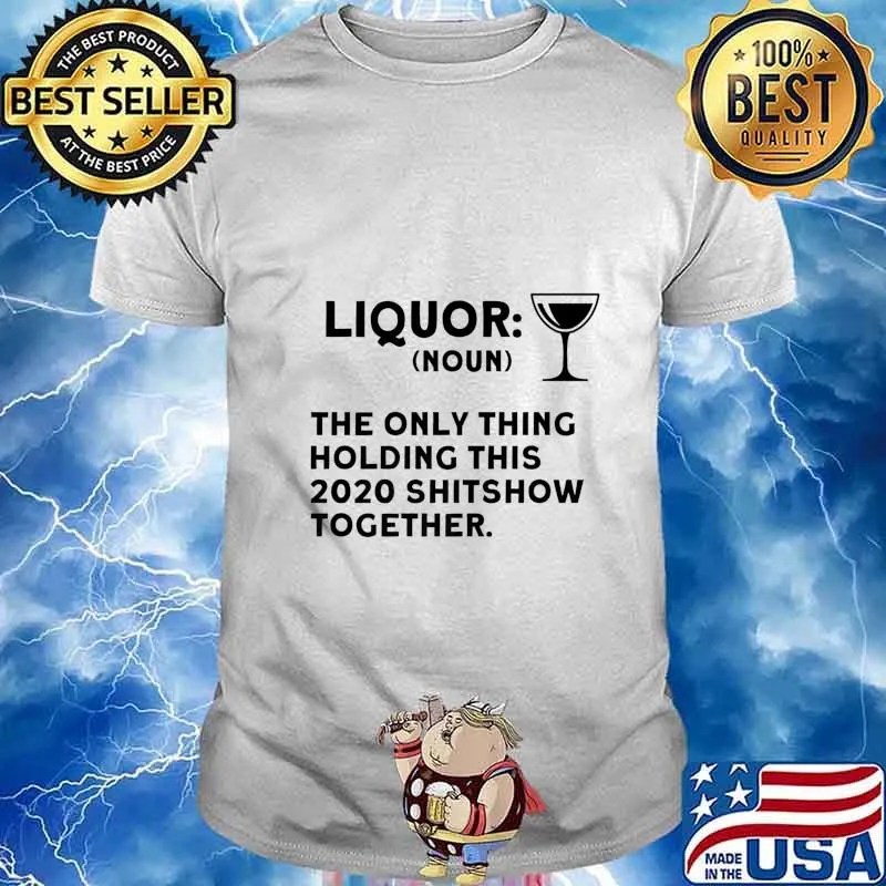 Liquor The Only Thing Holding This 2020 Shitshow Together Premium T-Shirt