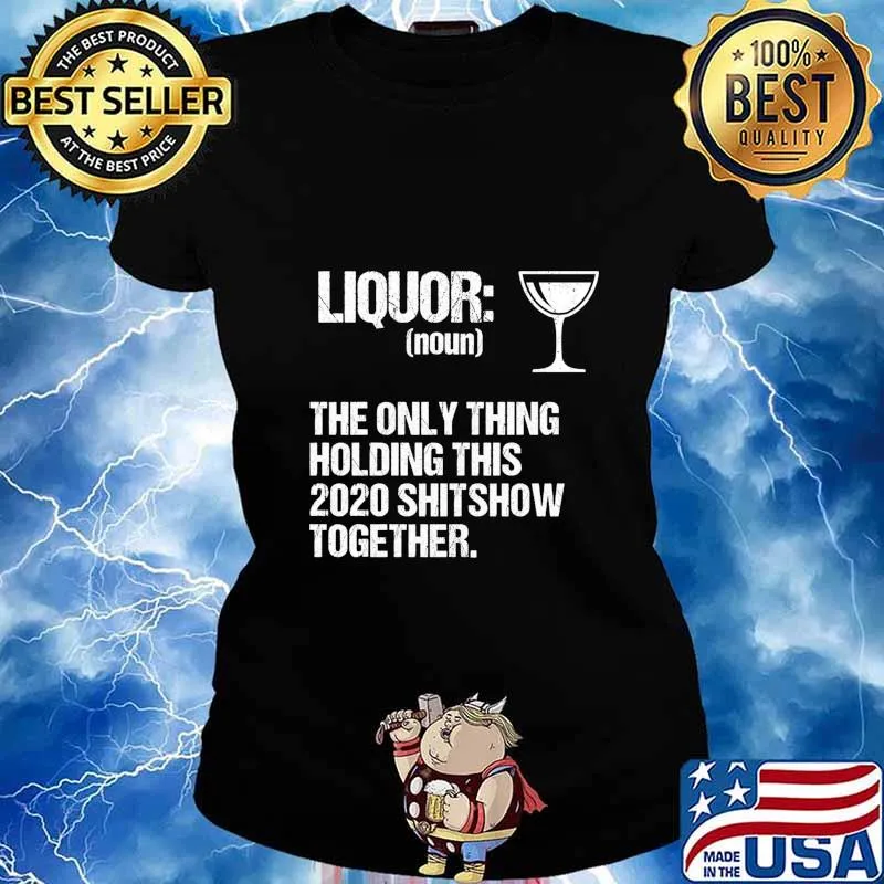 Liquor The Only Thing Holding This 2020 Shitshow Together Shirt Ladies tee