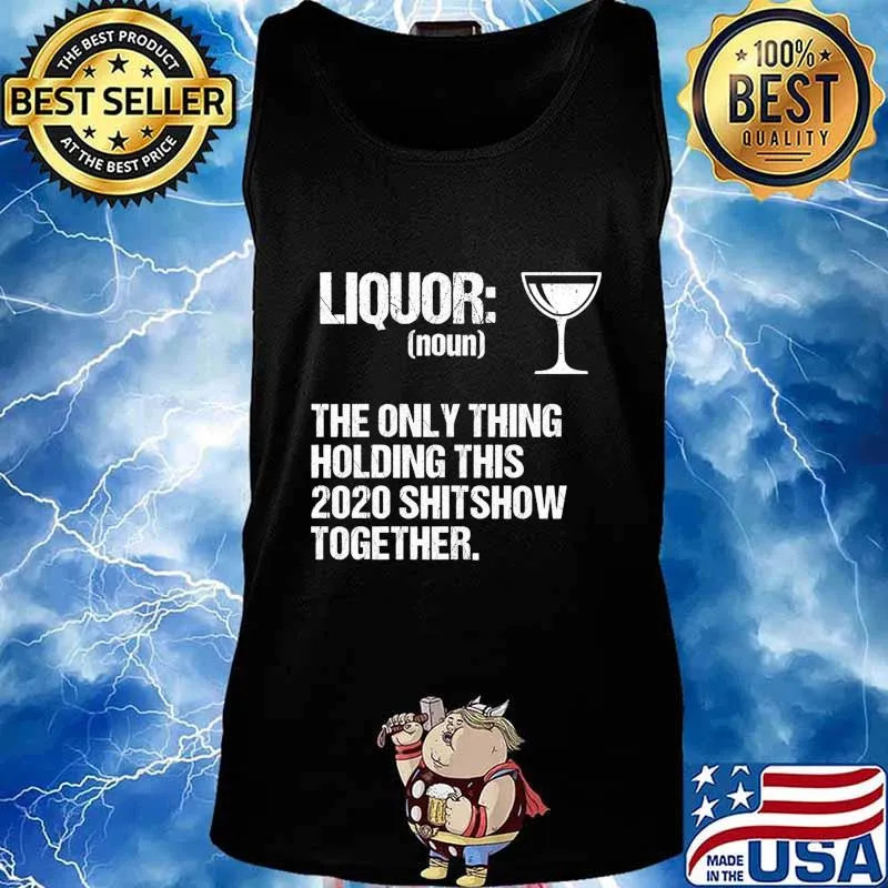 Liquor The Only Thing Holding This 2020 Shitshow Together Shirt Tank top
