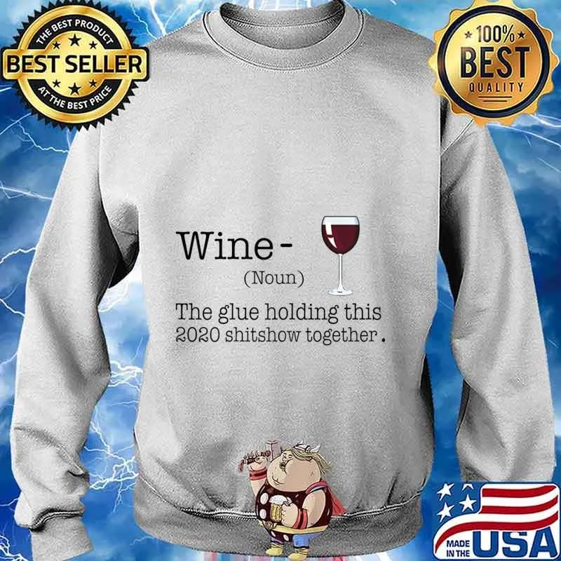 Liquor Wine The Glues Holding This 2020 Shitshow Together T-Shirt Sweater