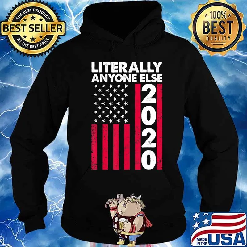 Literally Anyone Else 2020 Funny Anti-Trump Gift T-Shirt Hoodie