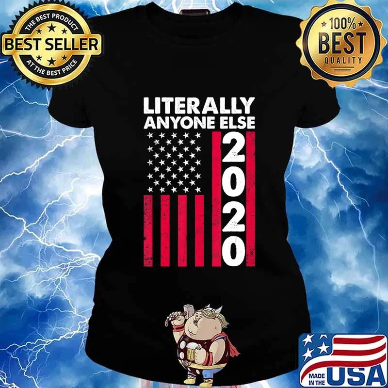 Literally Anyone Else 2020 Funny Anti-Trump Gift T-Shirt Ladies tee