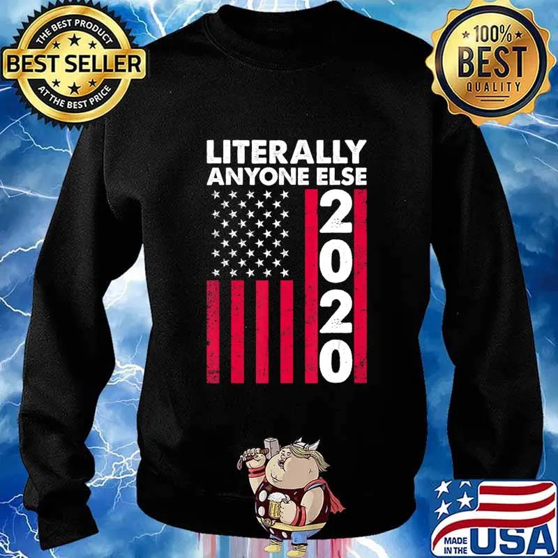 Literally Anyone Else 2020 Funny Anti-Trump Gift T-Shirt Sweater