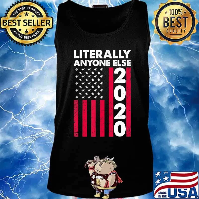 Literally Anyone Else 2020 Funny Anti-Trump Gift T-Shirt Tank top
