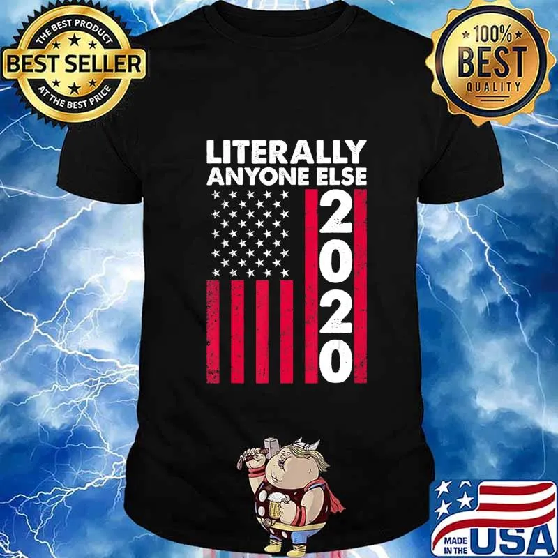 Literally Anyone Else 2020 Funny Anti-Trump Gift T-Shirt