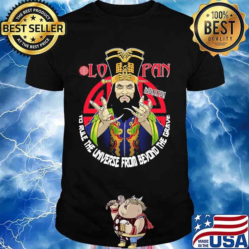 Lo pan indeed to rule the universe from beyond the grave shirt