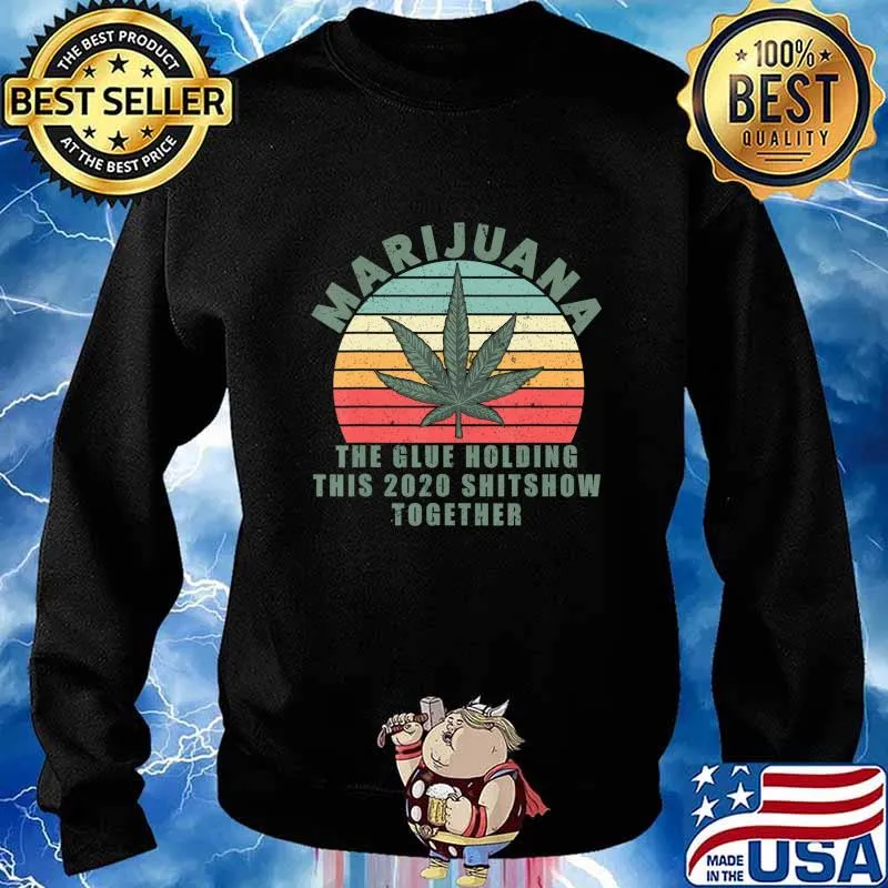 Marijuana The Glue Holding This 2020 Shitshow Together CBD T-Shirt Sweater