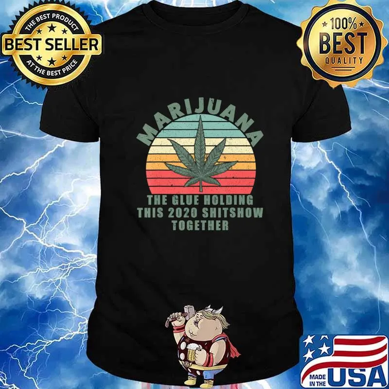 Marijuana The Glue Holding This 2020 Shitshow Together CBD T-Shirt