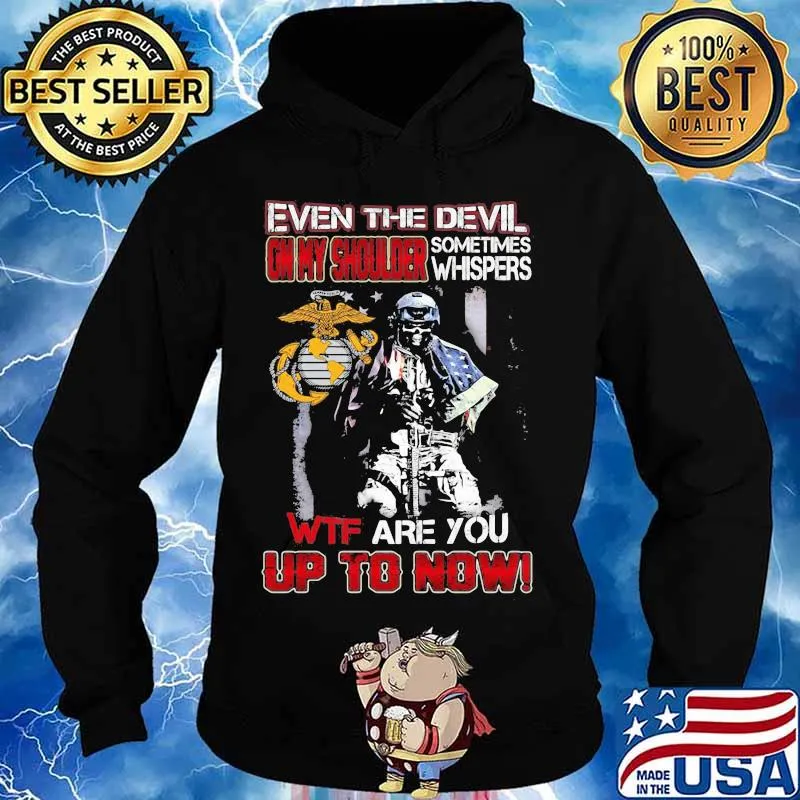 Marine corps even the devil on my shoulder sometimes whispers wtf are you up to now s Hoodie