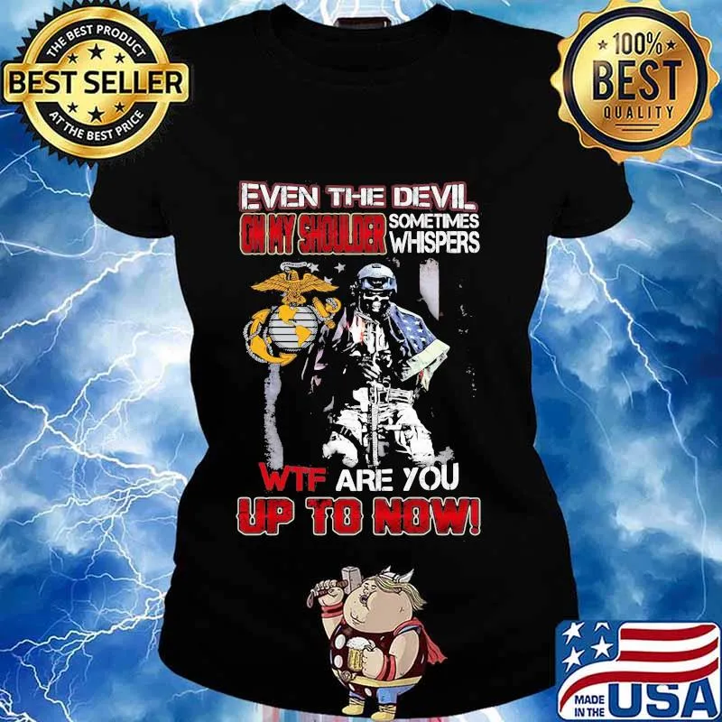 Marine corps even the devil on my shoulder sometimes whispers wtf are you up to now s Ladies tee