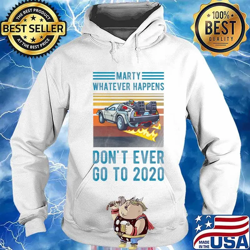 Marty Don't Ever Go To 2020 T-Shirt Hoodie