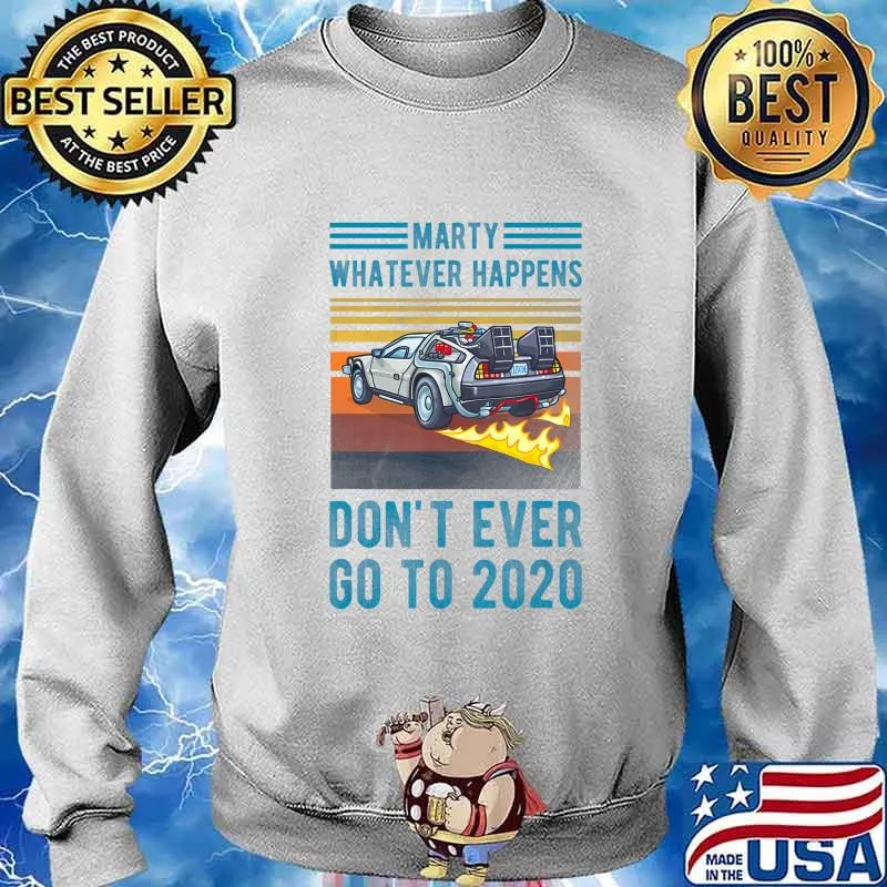 Marty Don't Ever Go To 2020 T-Shirt Sweater