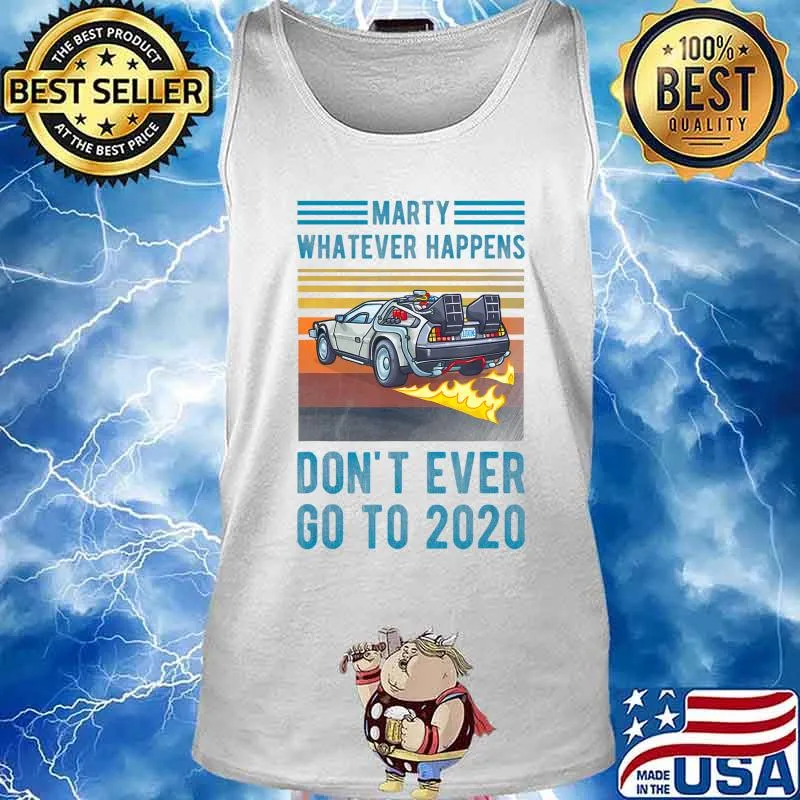 Marty Don't Ever Go To 2020 T-Shirt Tank top