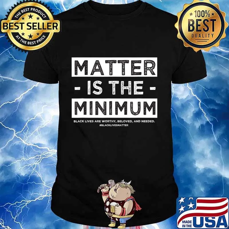 Matter is the Minimum BLM - Black Owned - Black Lives Matter T-Shirt
