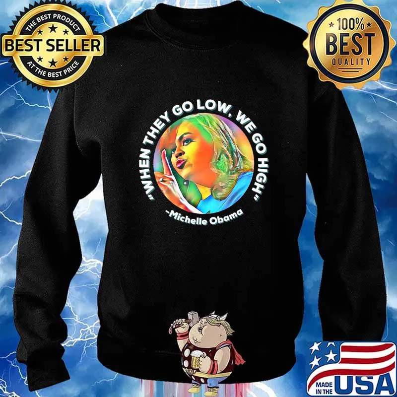 Michelle Obama When they Go Low We go High Anti Trump Biden T-Shirt Sweater