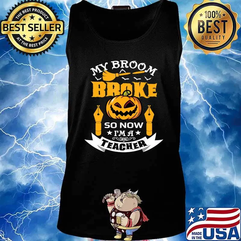 My Broom Broke So Now I'm A Teacher Funny Halloween Teacher T-Shirt Tank top