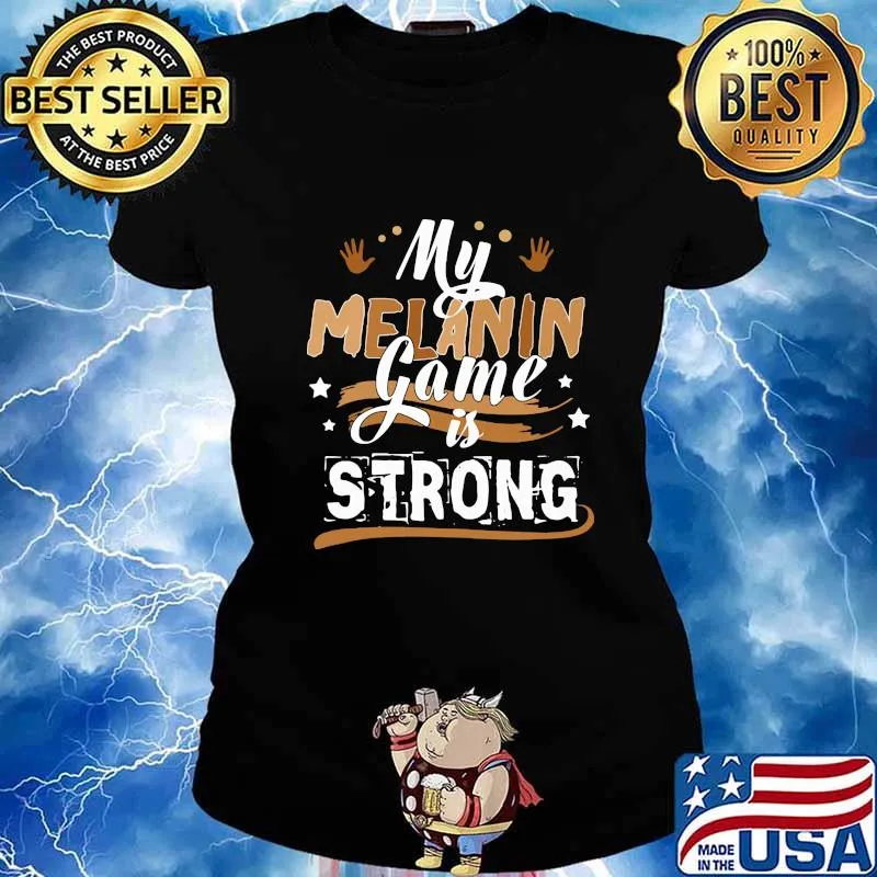 My melanin game is strong s Ladies tee
