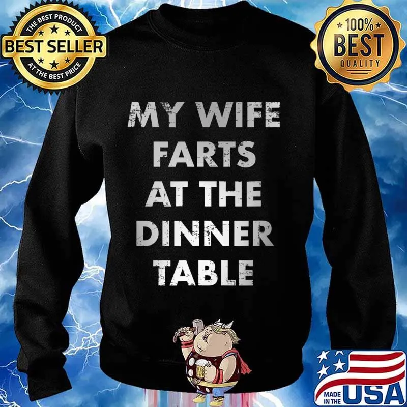 My Wife Farts at the Dinner Table Funny Gag Gift T-Shirt Sweater