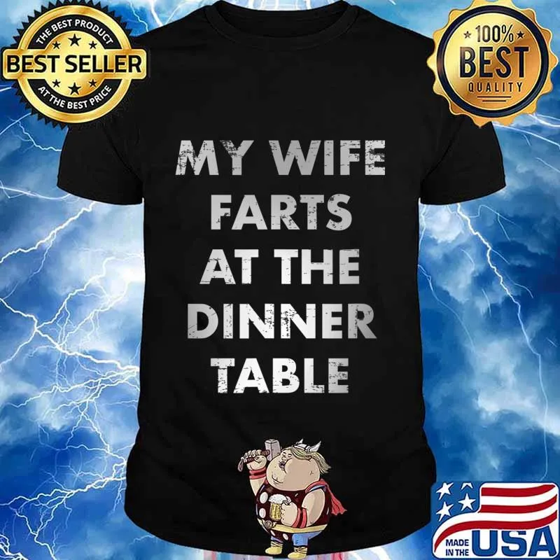 My Wife Farts at the Dinner Table Funny Gag Gift T-Shirt