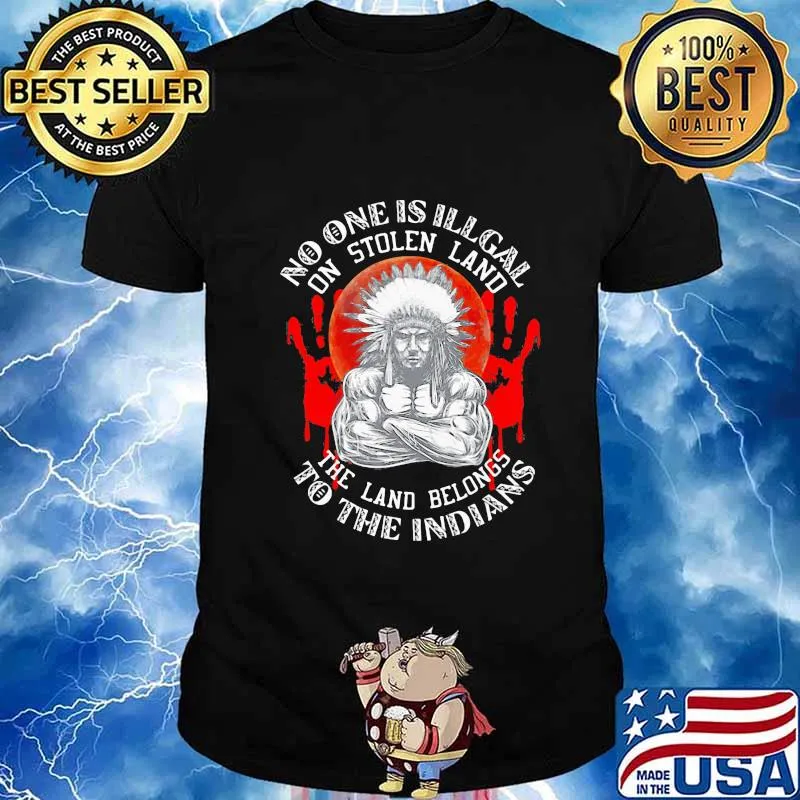 Native no one is illegal on stolen land the land belongs to the indians shirt