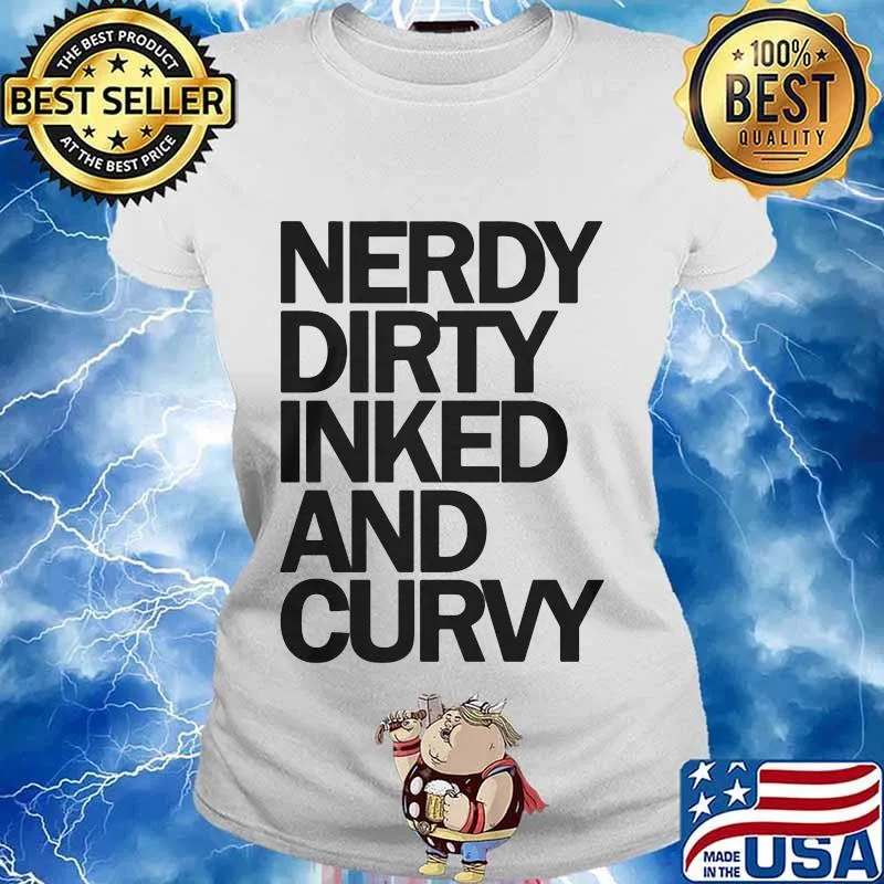 Nerdy dirty inked and curvy white s Ladies tee
