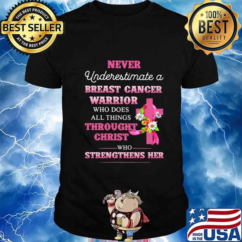 Never underestimate a breast cancer warrior who does all things through christ who strengthens her flowers shirt
