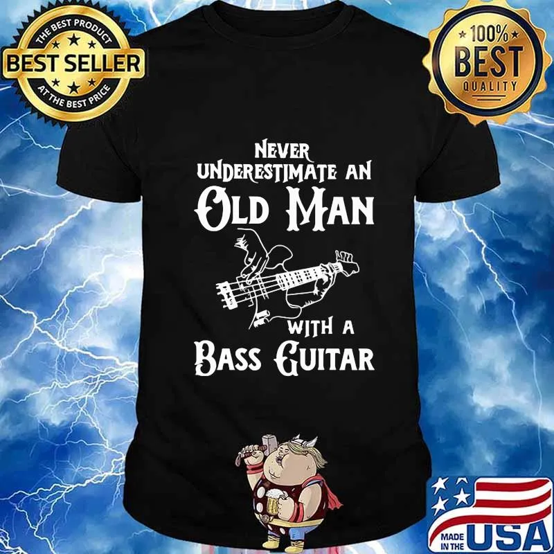 Never underestimate an old man with a bass guitar shirt