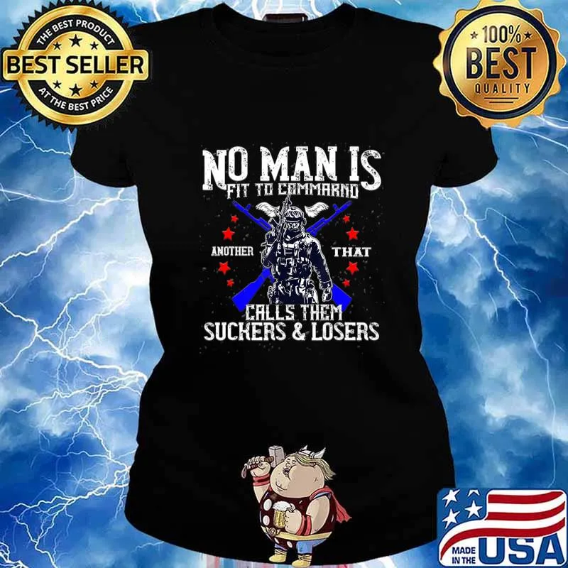 No Man Is Fit To Command Not Suckers & Losers T-Shirt Ladies tee