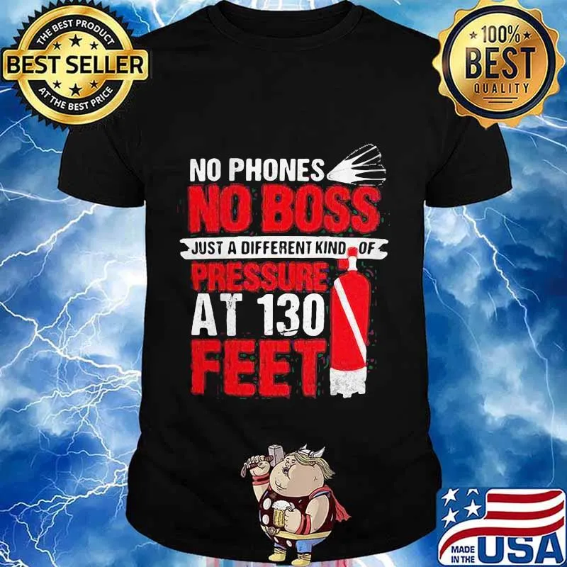 No phones no boss just a different kind of pressure at 130 feet shirt
