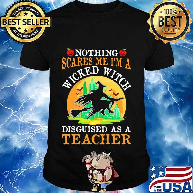 Nothing scares me I'm a wicked witch disguised as a teacher shirt