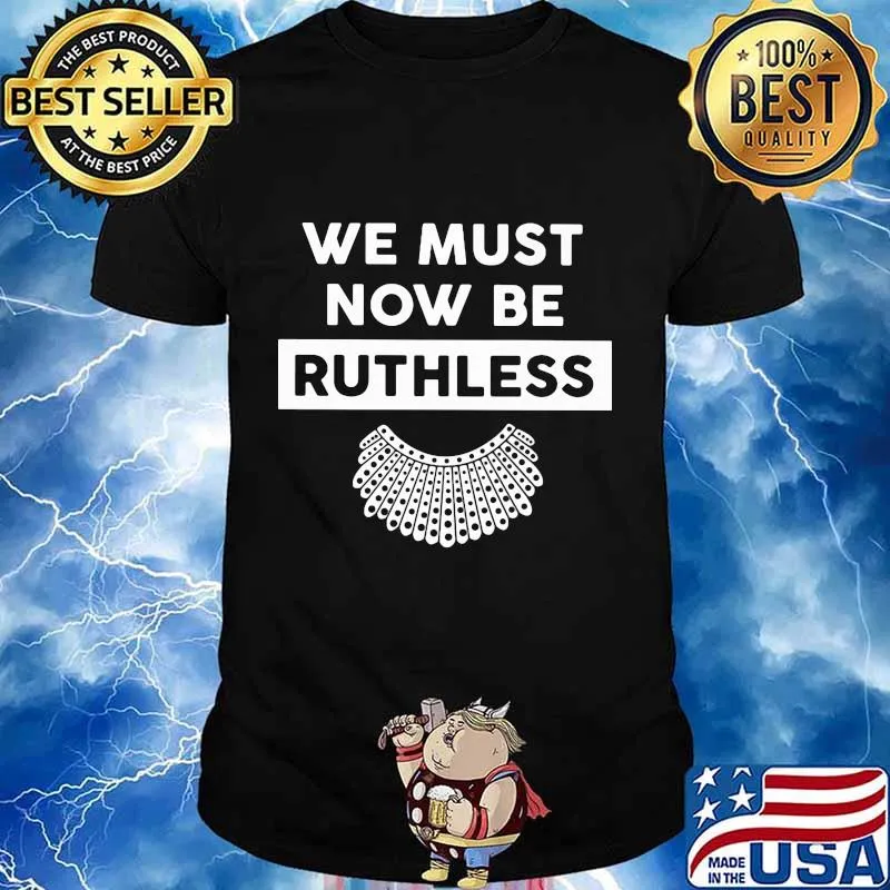 Official we must now be ruthless rbg shirt