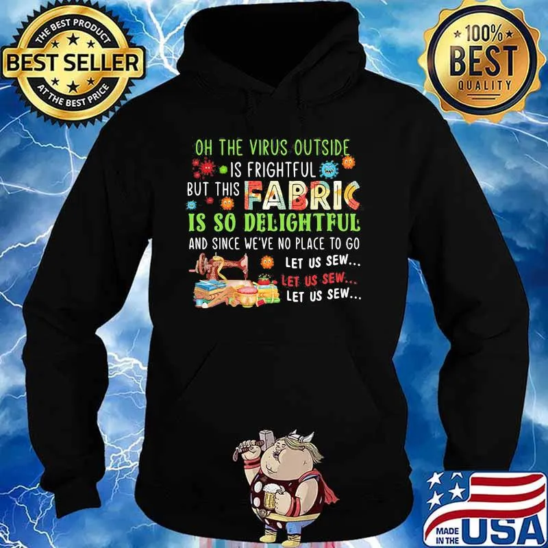 Oh the virus outside is frightful but this fabric is so delightful and since we've no place to go let us sew s Hoodie