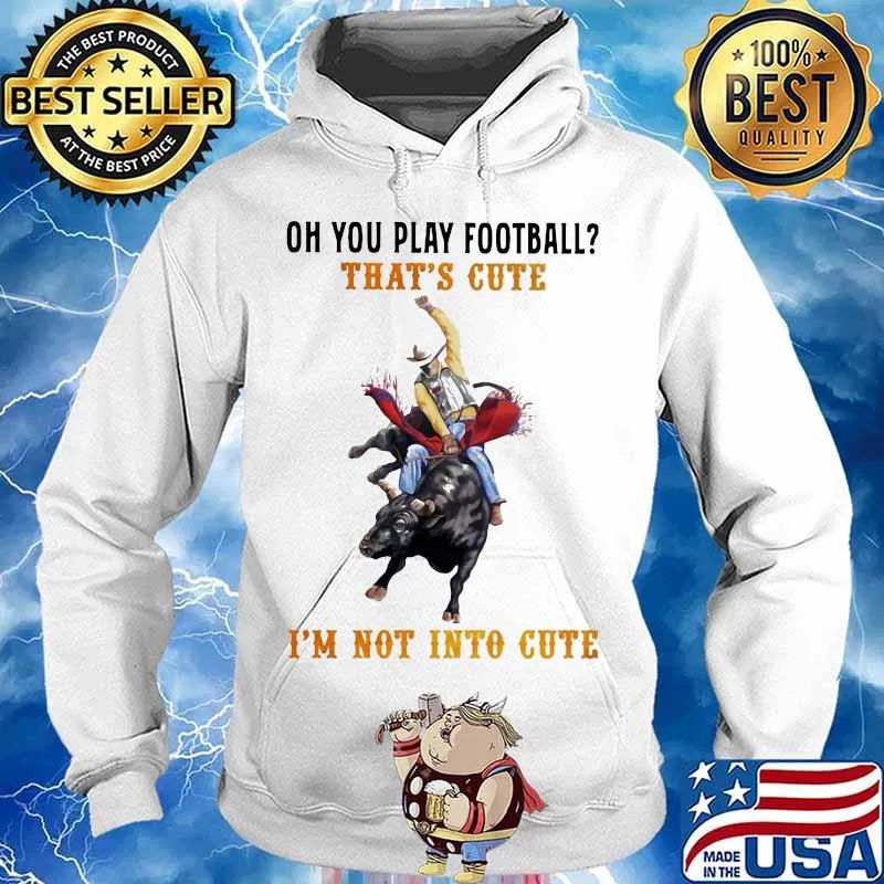 Oh you play football that's cute i'm not into cute cowboy s Hoodie