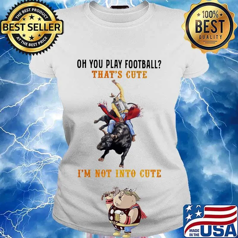 Oh you play football that's cute i'm not into cute cowboy s Ladies tee