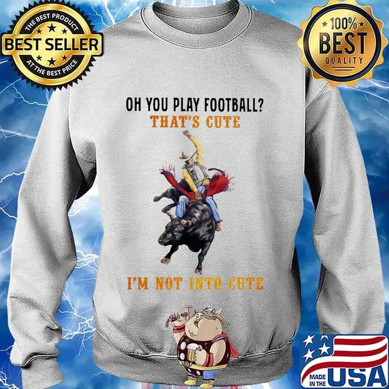 Oh you play football that's cute i'm not into cute cowboy s Sweater