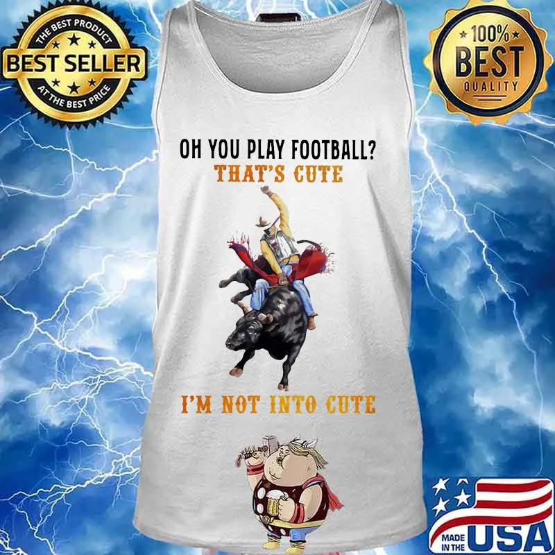 Oh you play football that's cute i'm not into cute cowboy s Tank top