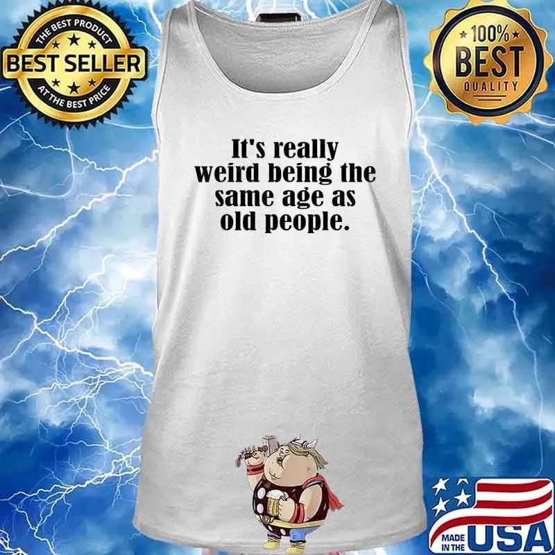 Old age & youth, It's weird being the same age as old people T-Shirt Tank top
