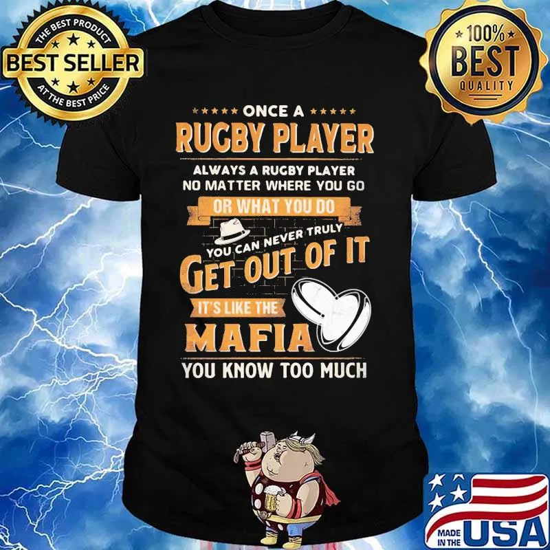 Once a rugby player always a rugby player no matter where you go or what you do you can never truly get out of it it's like the mafia you know too much shirt