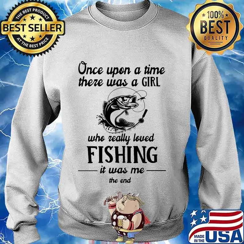 Once upon a time there was a girl who really loved fishing it was me end s Sweater