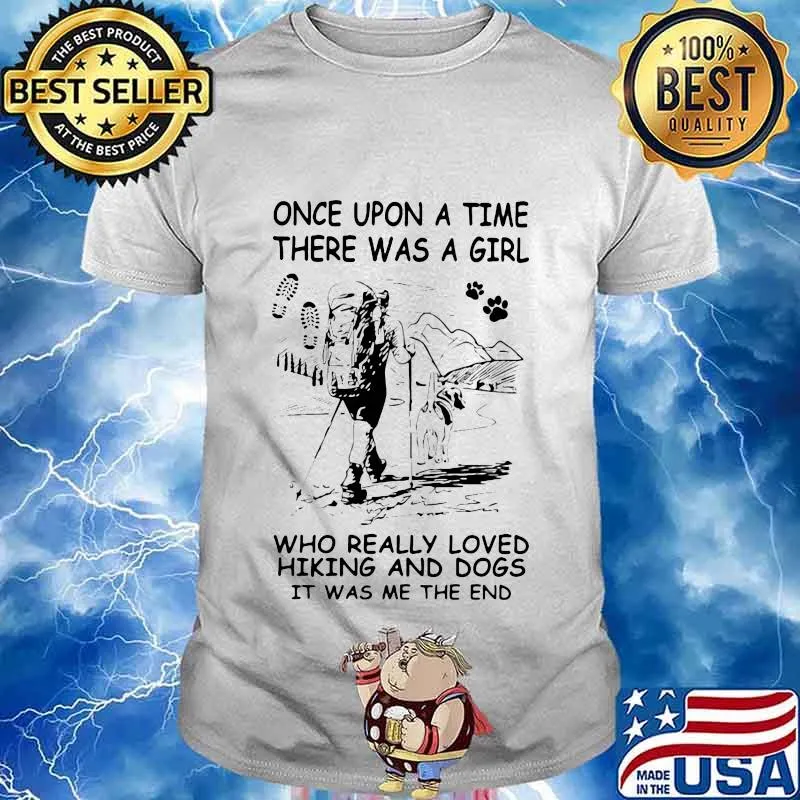 Once upon a time there was a girl who really loved hiking and dogs it was me the end shirt