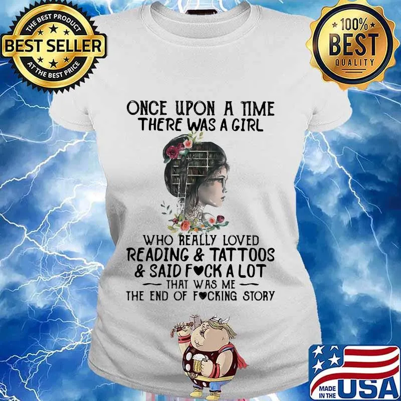 Once upon a time there was a girl who really loved reading and tattoos and said fuck a lot that was me the end of the fucking story flowers s Ladies tee