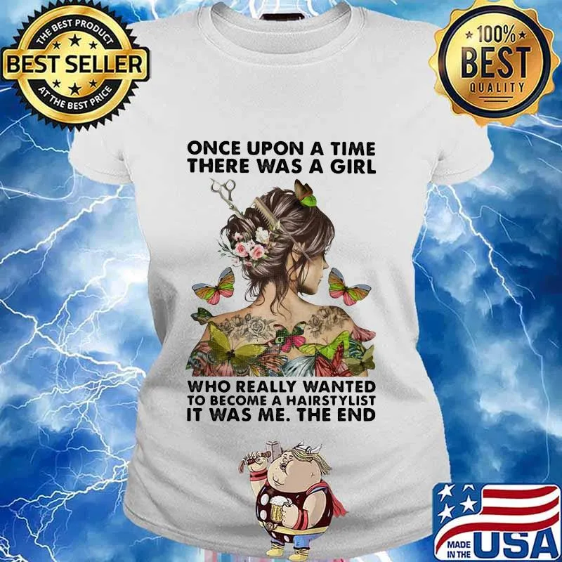 Once upon a time there was a girl who really wanted to become a hairstylist it was me the end butterflies s Ladies tee