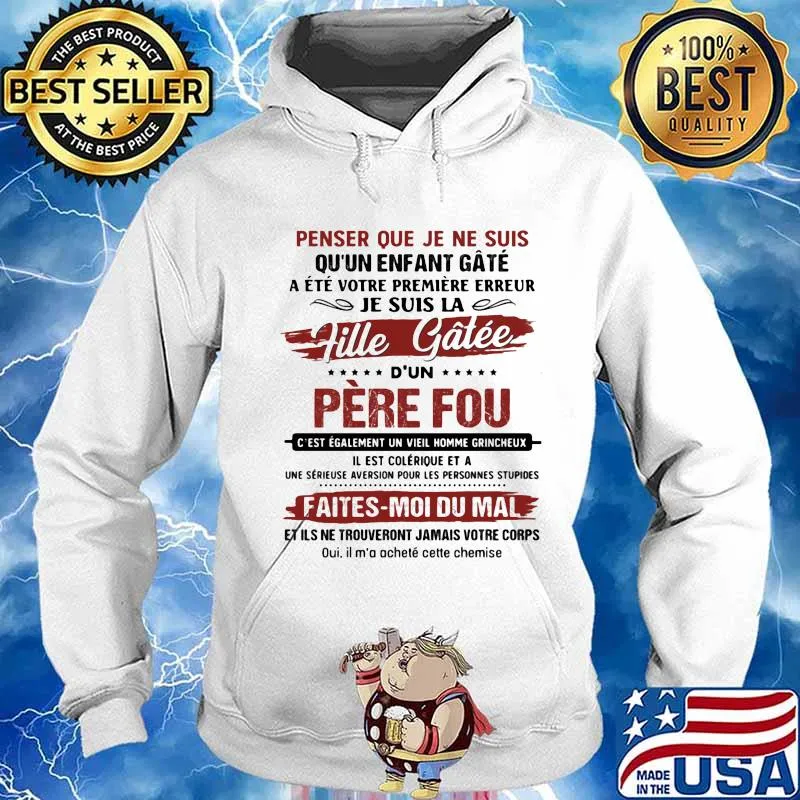 Penser Que Je Ne Suis Qu'un Enfant Gate Je Suis La Fille Gatee D'un Pere Fou Faites Moi Du Mal Shirt Hoodie
